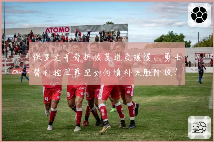 保罗左手骨折恢复进度缓慢,勇士替补控卫真空如何填补决胜阶段?